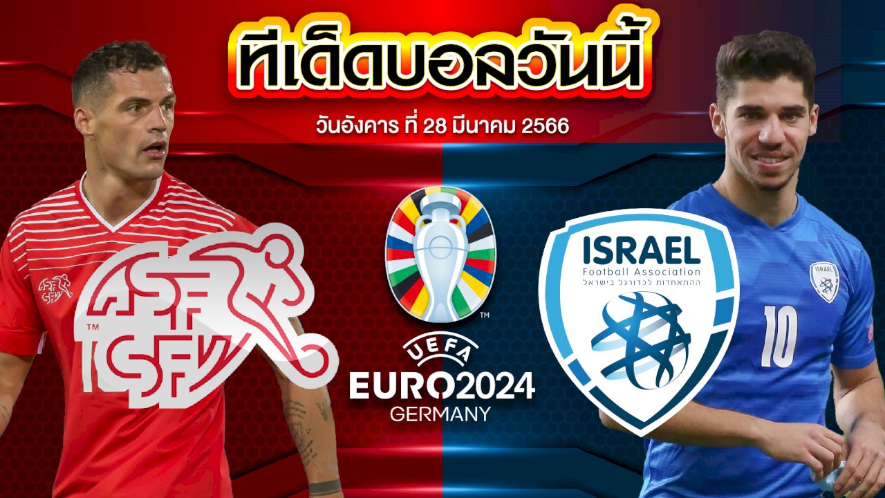 วิเคราะห์บอล ยูโร 2024 รอบคัดเลือก สวิตเซอร์แลนด์ VS อิสราเอล