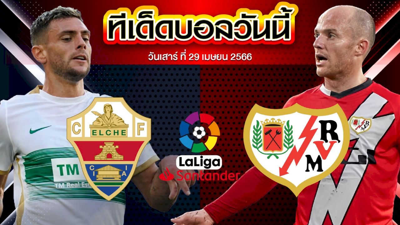 วิเคราะห์บอล ลาลีกา สเปน เอลเช่ VS ราโย่ บาเยกาโน่