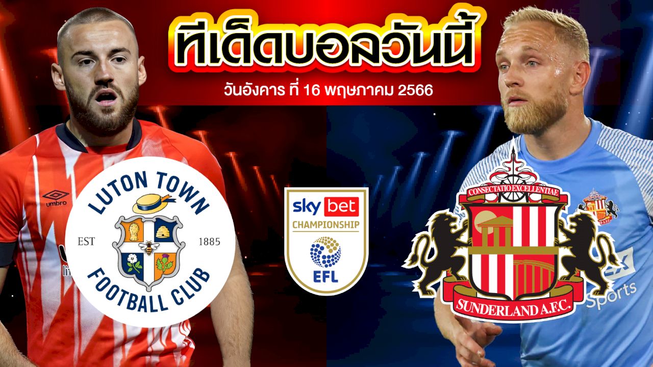 วิเคราะห์บอล  แชมป์เปี้ยนชิพ อังกฤษ  ลูตัน ทาวน์ VS ซันเดอร์แลนด์