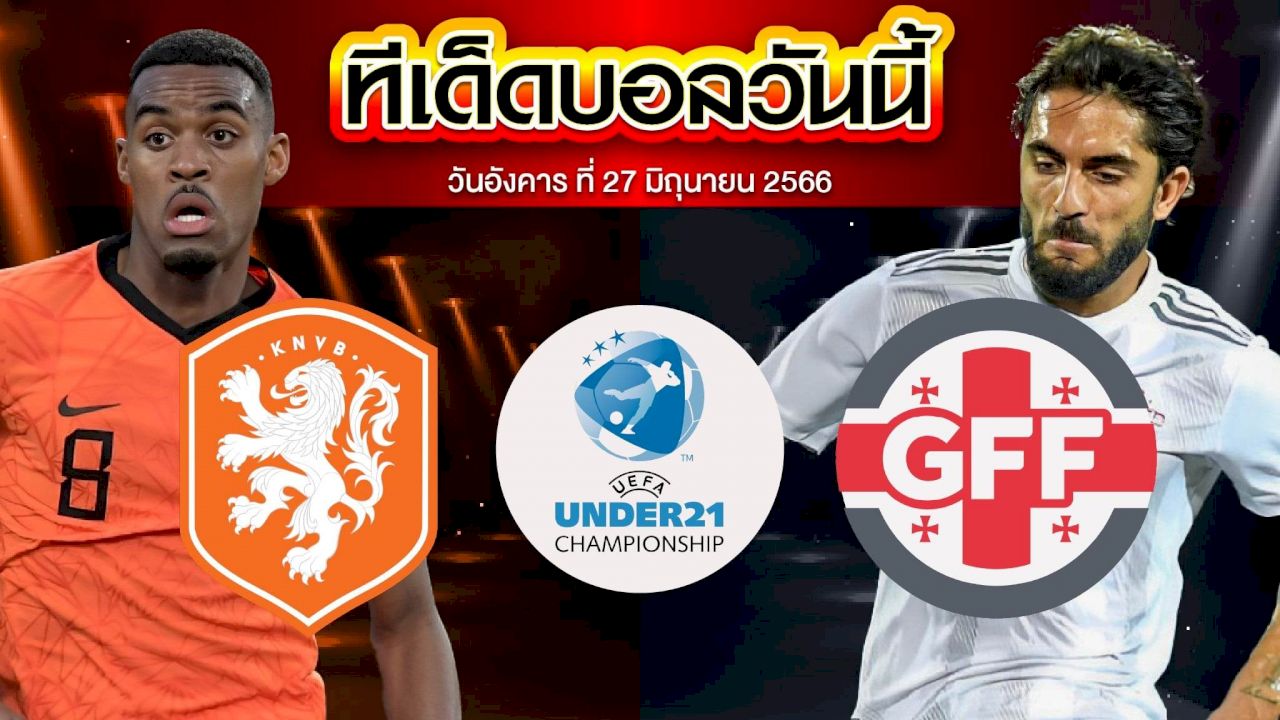 วิเคราะห์บอล ยูฟ่า U21 ชิงแชมป์ยุโรป เนเธอร์แลนด์(U21) VS จอร์เจีย(U21)