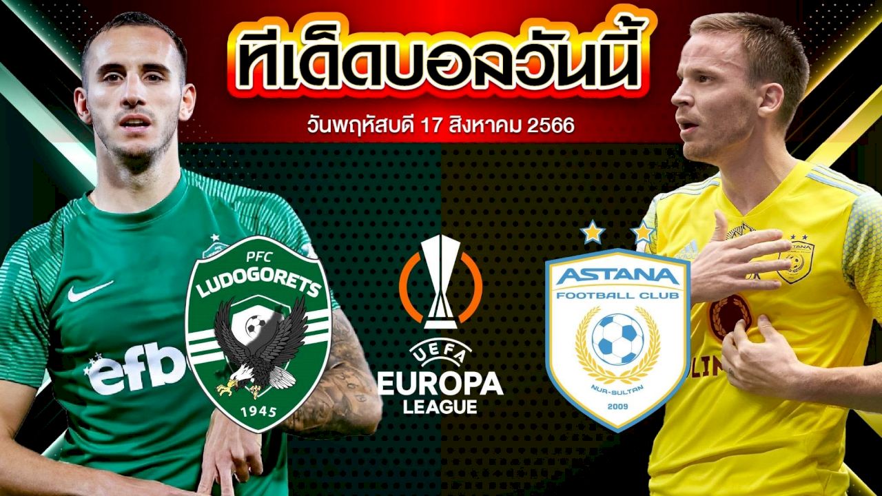 วิเคราะห์บอล ยูโรป้า ลีก ลูโดโกเรตส์ VS แอสทาน่า