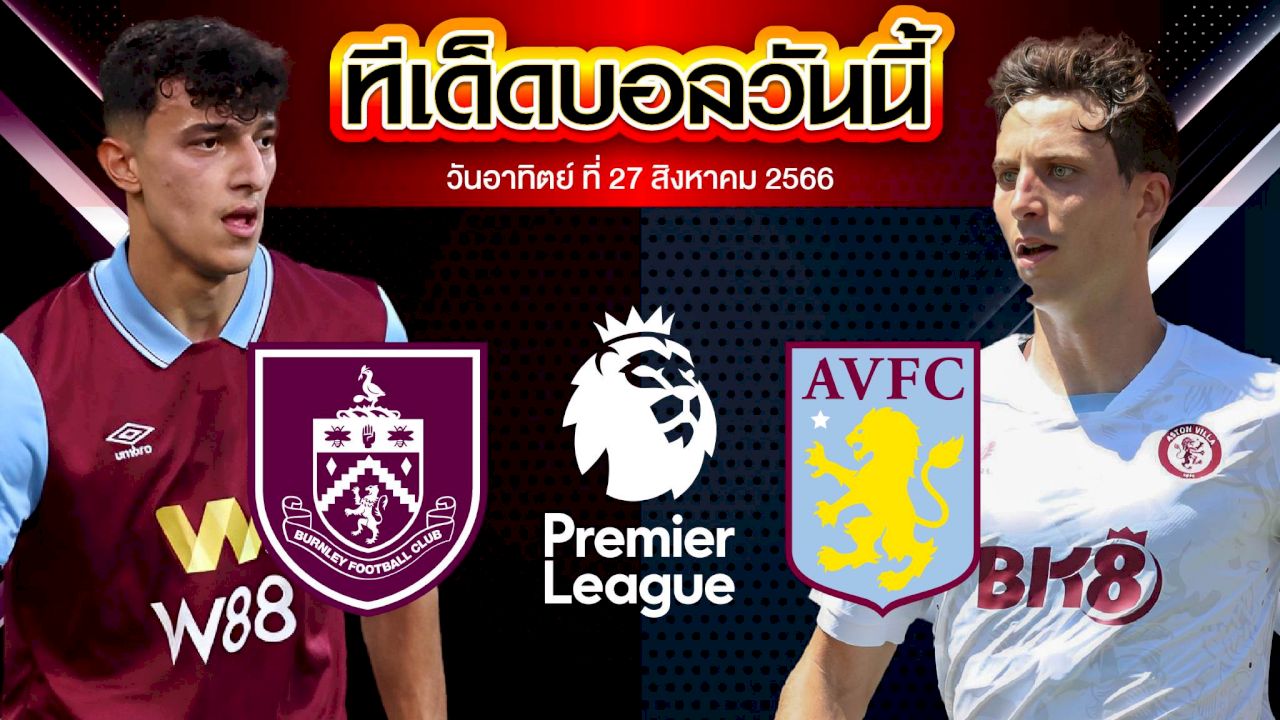 วิเคราะห์บอล พรีเมียร์ลีก อังกฤษ เบิร์นลี่ย์ VS แอสตัน วิลล่า