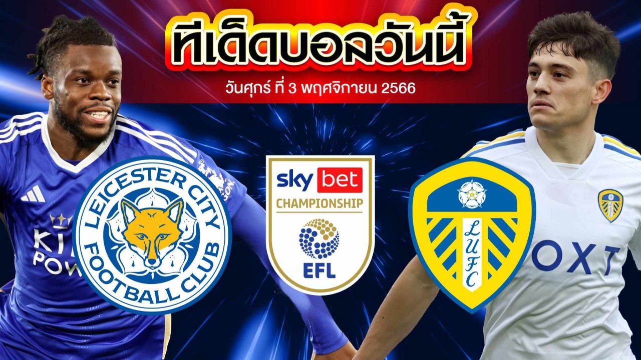 วิเคราะห์บอล แชมเปี้ยนชิพ อังกฤษ เลสเตอร์ ซิตี้ VS ลีดส์ ยูไนเต็ด