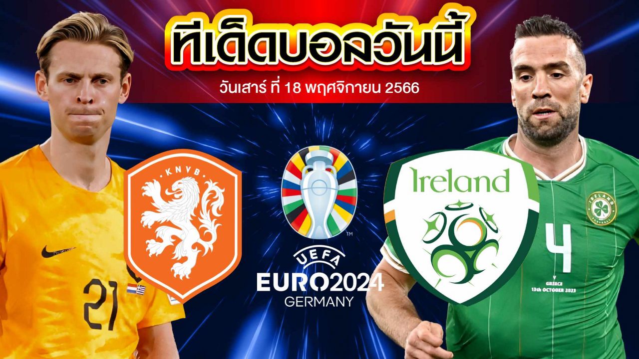 วิเคราะห์บอล ฟุตบอลยูโร 2024 รอบคัดเลือก เนเธอร์แลนด์ VS ไอร์แลนด์