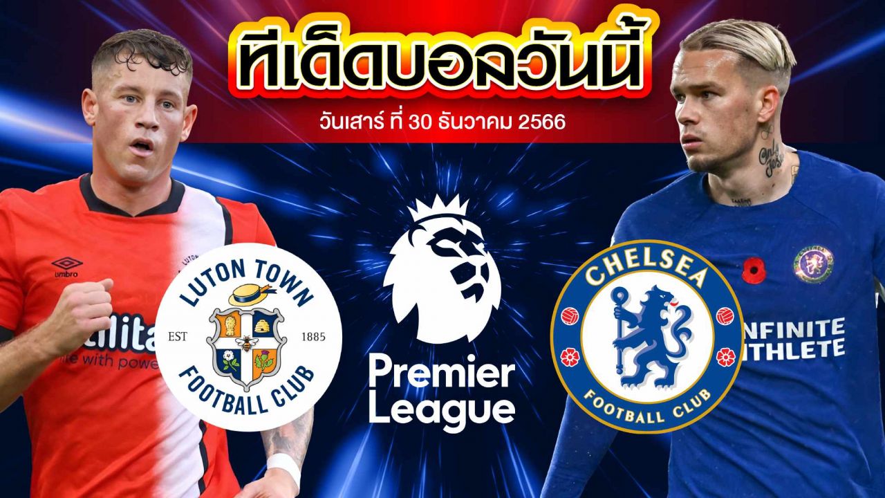 วิเคราะห์บอล พรีเมียร์ลีก อังกฤษ ลูตัน ทาวน์ VS เชลซี