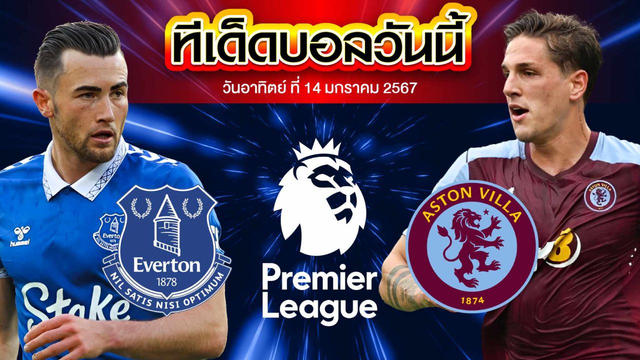 วิเคราะห์บอล พรีเมียร์ลีก อังกฤษ เอฟเวอร์ตัน VS แอสตัน วิลล่า