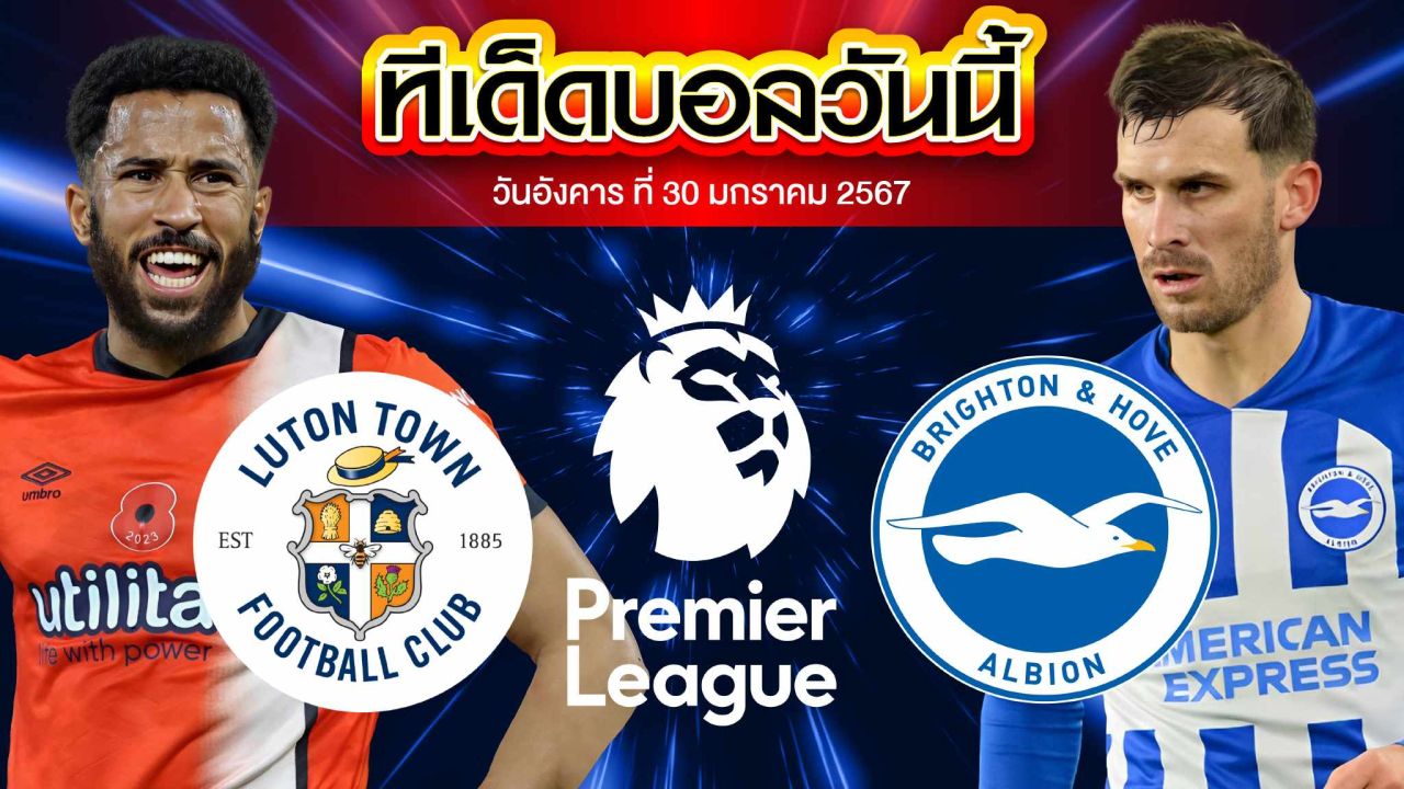 วิเคราะห์บอล พรีเมียร์ลีก อังกฤษ ลูตัน ทาวน์ VS ไบรท์ตัน