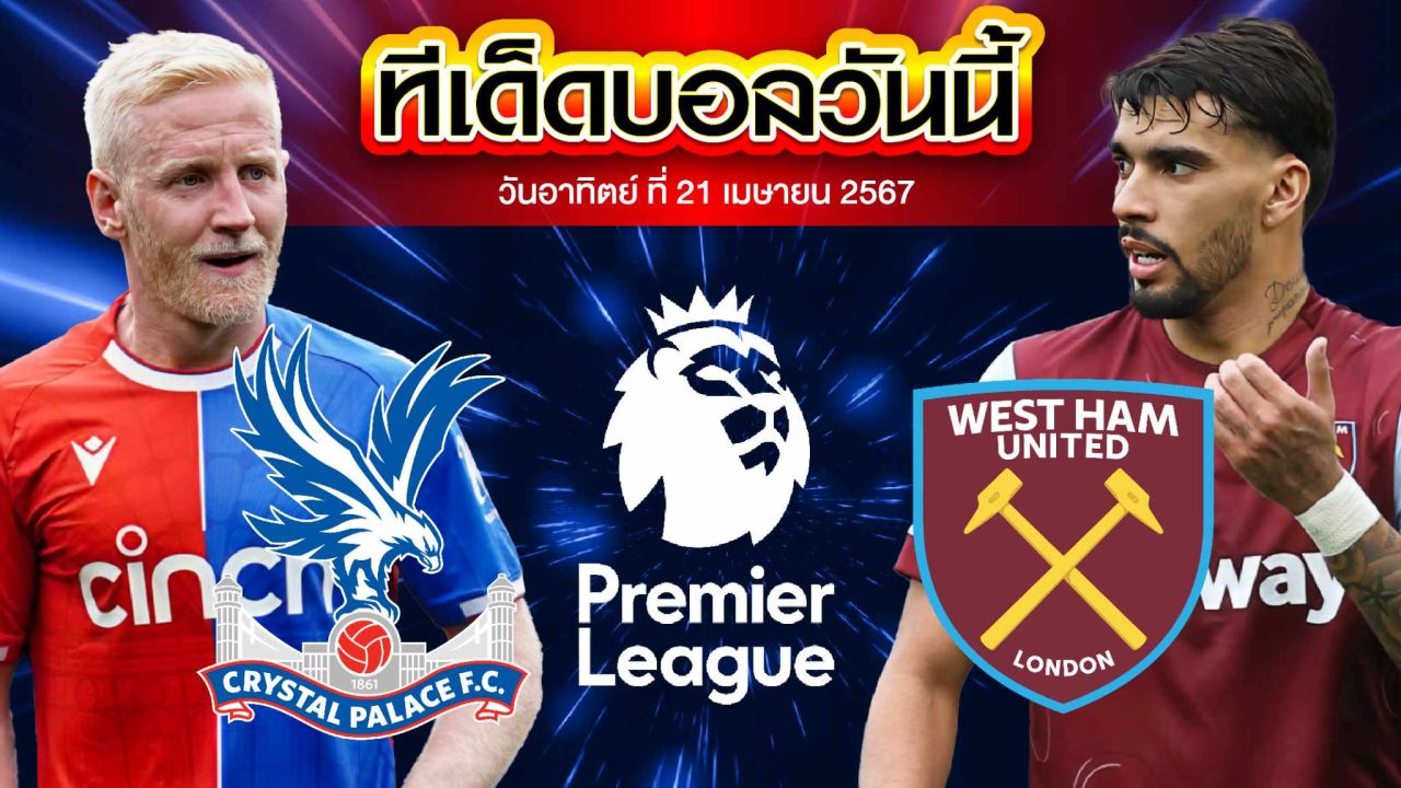วิเคราะห์บอล พรีเมียร์ลีก อังกฤษ คริสตัล พาเลซ VS เวสต์แฮม ยูไนเต็ด