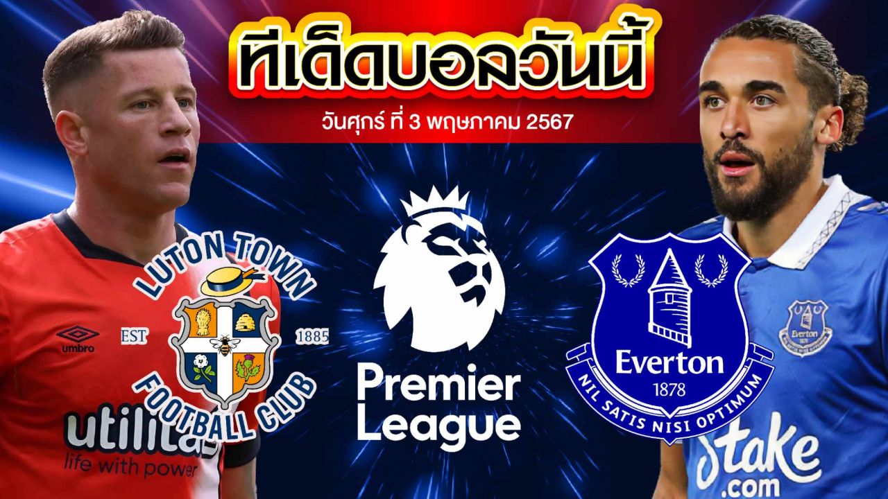 วิเคราะห์บอล พรีเมียร์ลีก อังกฤษ ลูตัน ทาวน์ VS เอฟเวอร์ตัน