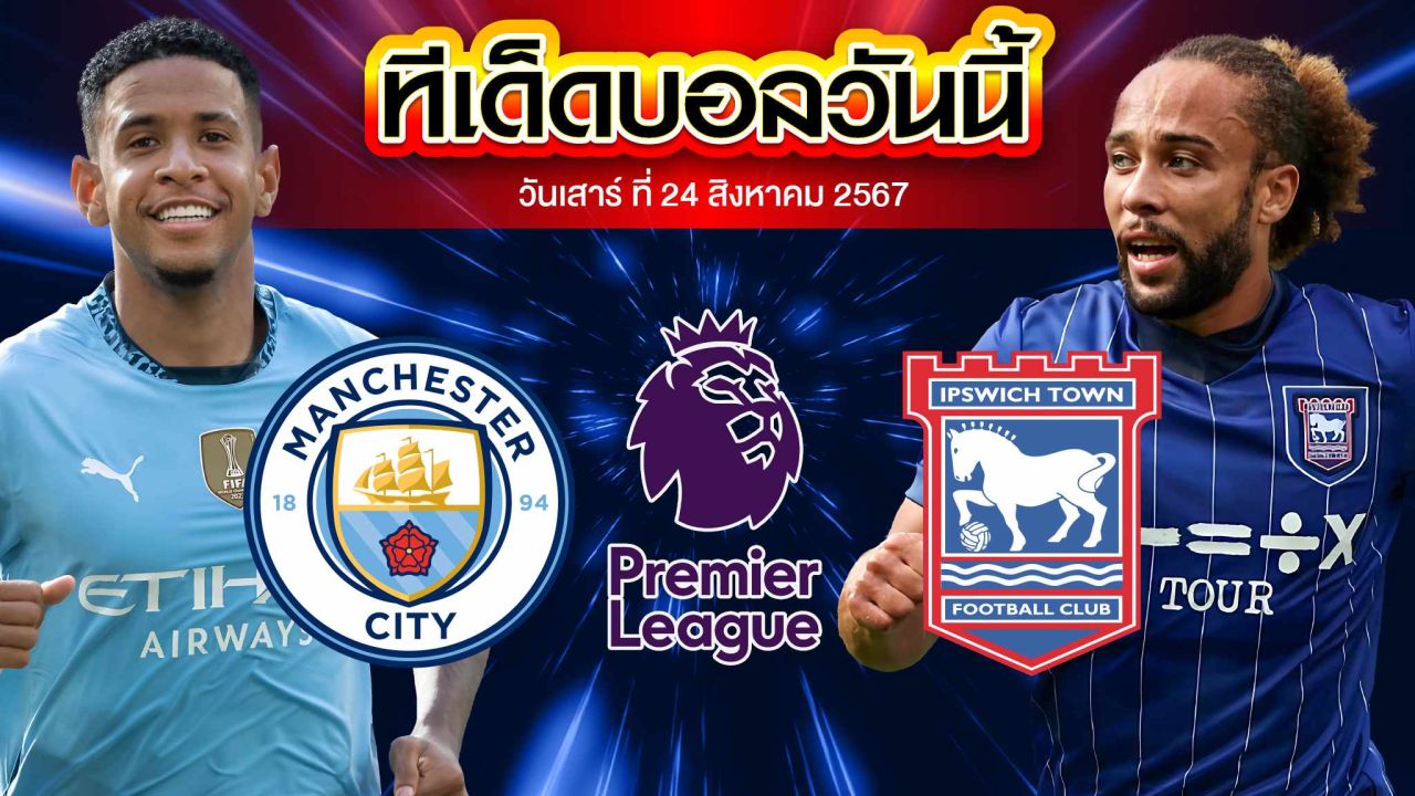 วิเคราะห์ฟุตบอล พรีเมียร์ลีก อังกฤษ :  แมนเชสเตอร์ ซิตี้  VS  อิปสวิช ทาวน์