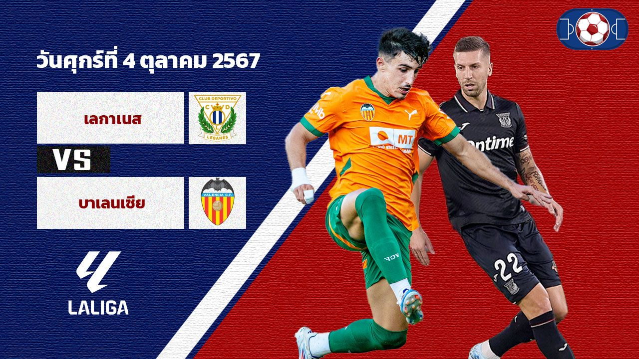 วิเคราะห์บอล ลา ลีกา  เลกาเนส vs บาเลนเซีย