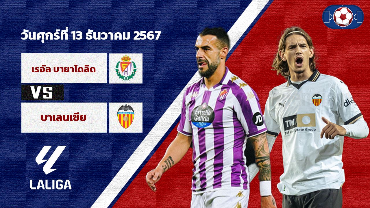 วิเคราะห์บอล ลา ลีกา  เรอัล บายาโดลิด  vs  บาเลนเซีย