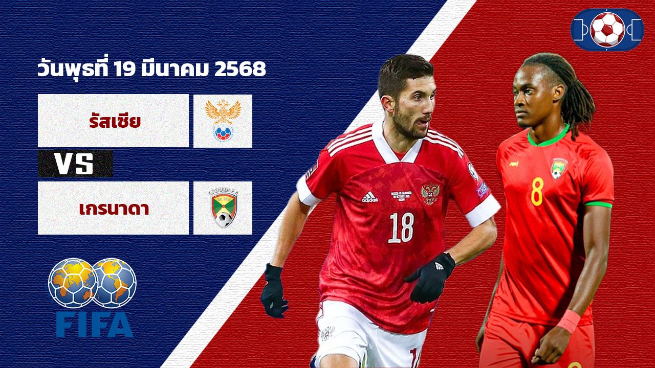 วิเคราะห์บอล กระชับมิตร รัสเซีย vs เกรนาดา