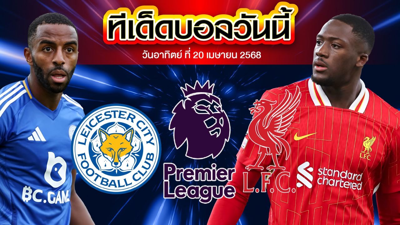 วิเคราะห์บอล พรีเมียร์ลีก อังกฤษ เลสเตอร์ ซิตี้ VS ลิเวอร์พูล วันอาทิตย์ที่ 20 เมษายน 2568 เวลา 22:30 น.