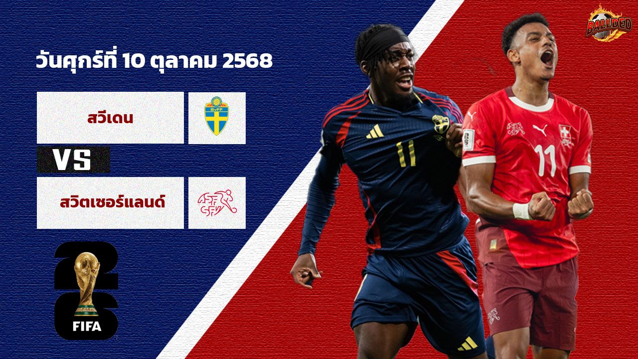 วิเคราะห์ฟุตบอล คัดบอลโลก 2026 โซนยุโรป สวีเดน vs สวิตเซอร์แลนด์