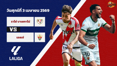 ดูวิเคราะห์ วิเคราะห์บอล ลา ลีกา  ราโย บาเยกาโน่ vs เอลเช่