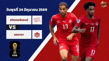 วิเคราะห์บอล ฟุตบอลโลก 2026 แคนาดา vs สวิตเซอร์แลนด์