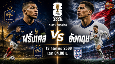 วิเคราะห์บอล ฟุตบอลโลก 2026 ฝรั่งเศส vs อังกฤษ