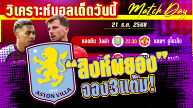 ดูวิเคราะห์ [21 ธค 68] วิลล่า-แมนฯ ยูไนเต็ด | สิงห์ผยองเจอปีศาจ ใครพลาดก่อน?