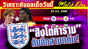 ดูวิเคราะห์ [23 มิ.ย. 69] อังกฤษ-กาน่า | ชิงตั๋วรอบ32ทีม! สิงโตหวังคำรามแต่ถามดาวดำหรือยัง?